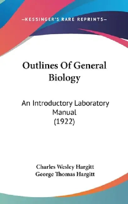 Outlines Of General Biology: An Introductory Laboratory Manual (1922) by Charles Wesley Hargitt, George Thomas Hargitt