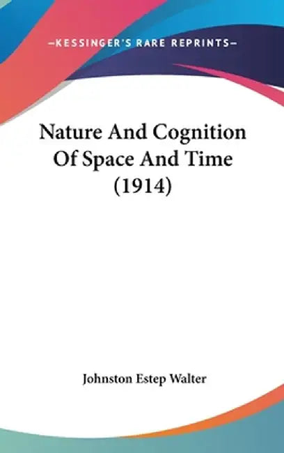 Nature And Cognition Of Space And Time (1914) by Johnston Estep Walter