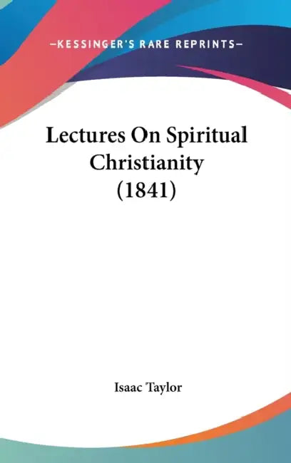 Lectures On Spiritual Christianity (1841) by Isaac Taylor