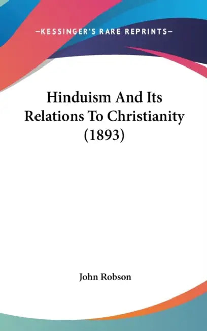 Hinduism And Its Relations To Christianity (1893) by John Robson