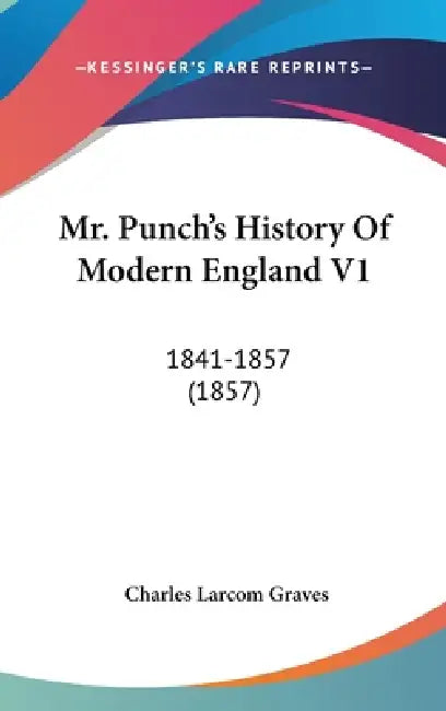 Mr. Punch's History Of Modern England V1: 1841-1857 (1857) by Charles Larcom Graves