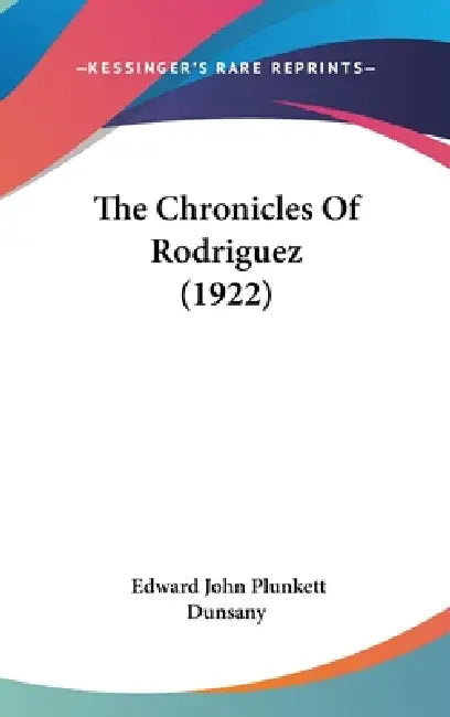 The Chronicles Of Rodriguez (1922) by Edward John Plunkett Dunsany