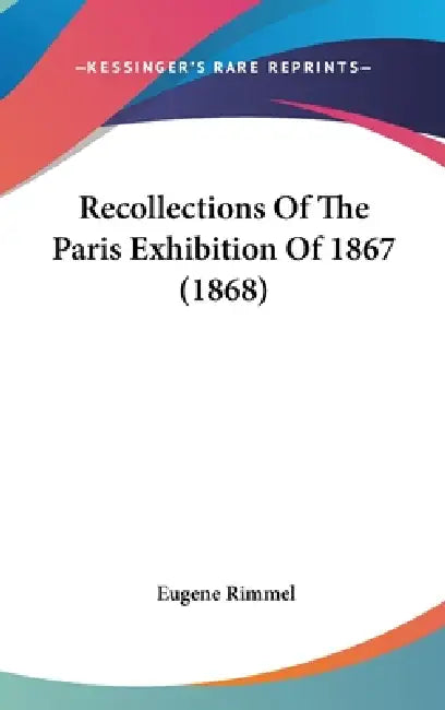 Recollections Of The Paris Exhibition Of 1867 (1868) by Eugene Rimmel