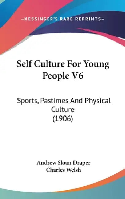 Self Culture For Young People V6: Sports, Pastimes And Physical Culture (1906) by Andrew Sloan Draper, Charles Welsh