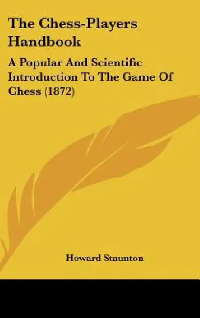 The Chess-Players Handbook: A Popular And Scientific Introduction To The Game Of Chess (1872) by Howard Staunton