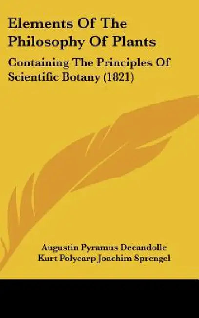Elements of the Philosophy of Plants: Containing the Principles of Scientific Botany (1821) by Augustin Pyramus de Candolle, Kurt Polycarp Joachim Sprengel