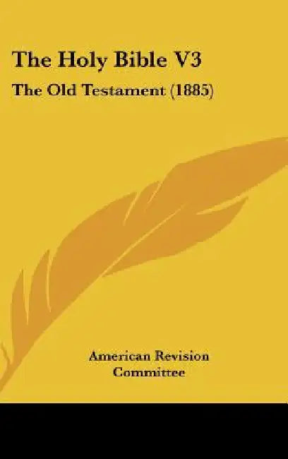 The Holy Bible V3: The Old Testament (1885) by American Revision Committee