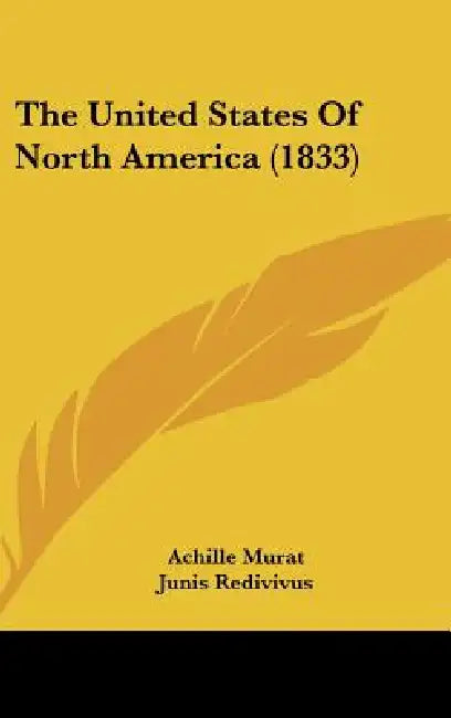 The United States Of North America (1833) by Achille Murat, Junis Redivivus