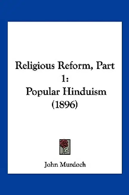Religious Reform, Part 1: Popular Hinduism (1896) by John Murdoch