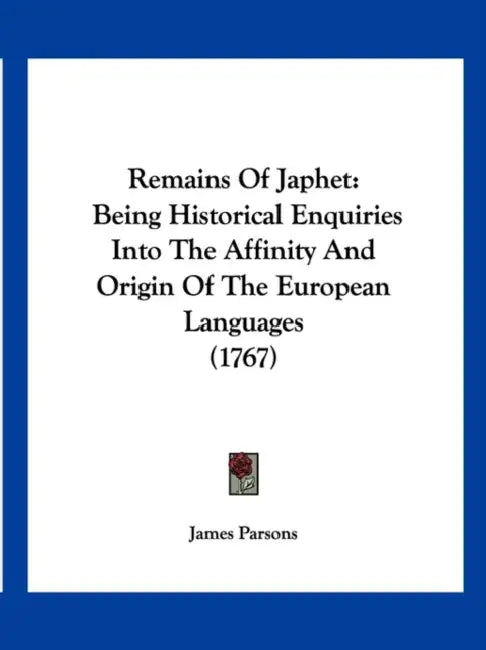 Remains Of Japhet: Being Historical Enquiries Into The Affinity And Origin Of The European Languages (1767) by James Parsons