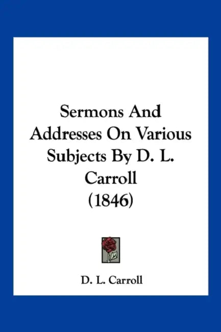 Sermons And Addresses On Various Subjects By D. L. Carroll (1846) by D. L. Carroll