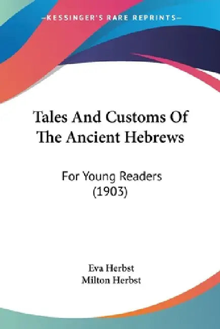 Tales And Customs Of The Ancient Hebrews: For Young Readers (1903) by Eva Herbst, Milton Herbst