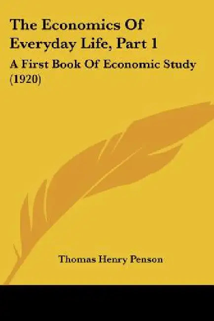 The Economics Of Everyday Life, Part 1: A First Book Of Economic Study (1920) by Thomas Henry Penson