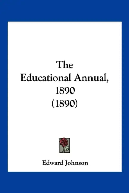 The Educational Annual, 1890 (1890) by Edward Johnson