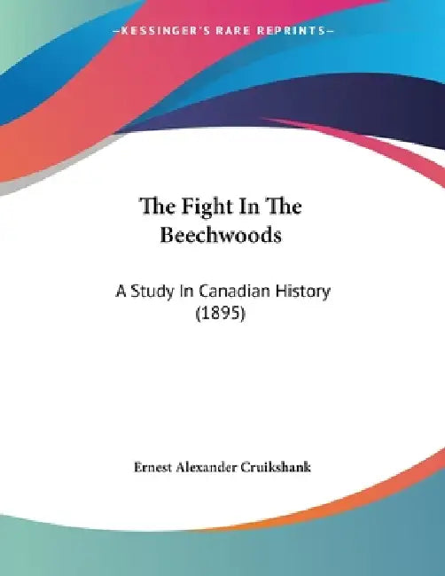 The Fight In The Beechwoods: A Study In Canadian History (1895) by Ernest Alexander Cruikshank