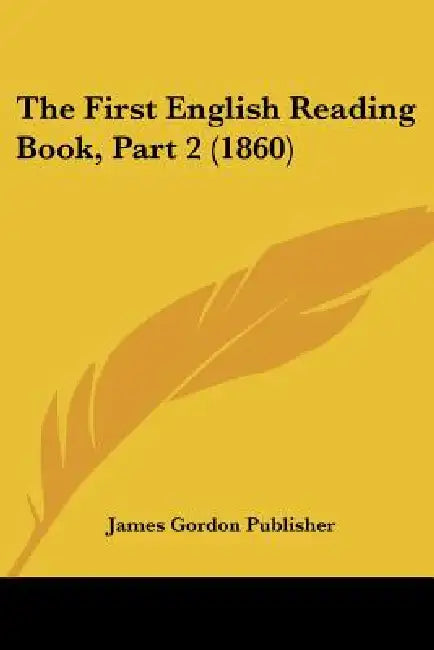 The First English Reading Book, Part 2 (1860) by James Gordon Publisher