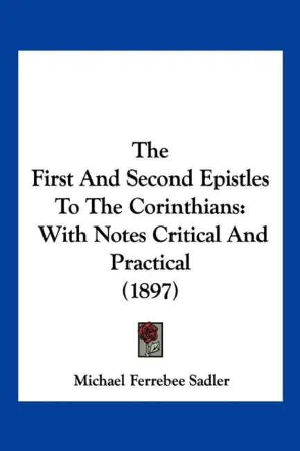The First And Second Epistles To The Corinthians: With Notes Critical And Practical (1897) by Michael Ferrebee Sadler