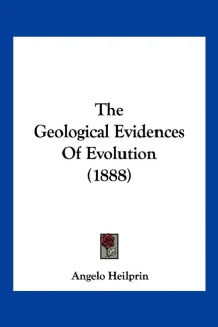 The Geological Evidences Of Evolution (1888) by Angelo Heilprin