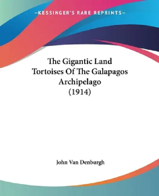 The Gigantic Land Tortoises Of The Galapagos Archipelago (1914) by John Van Denburgh