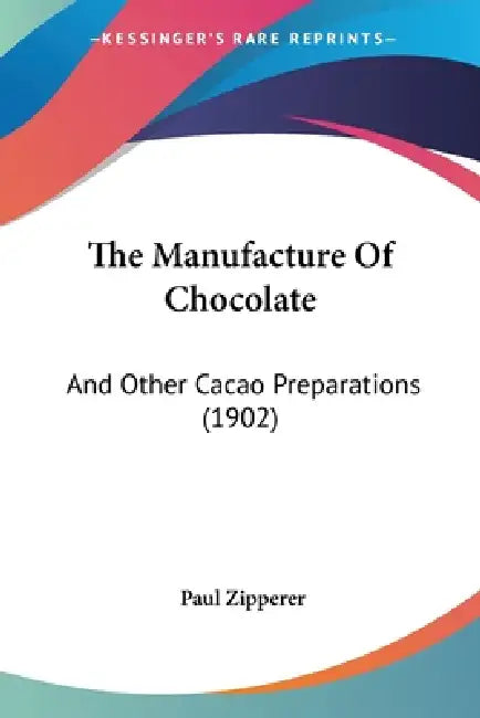 The Manufacture Of Chocolate: And Other Cacao Preparations (1902) by Paul Zipperer