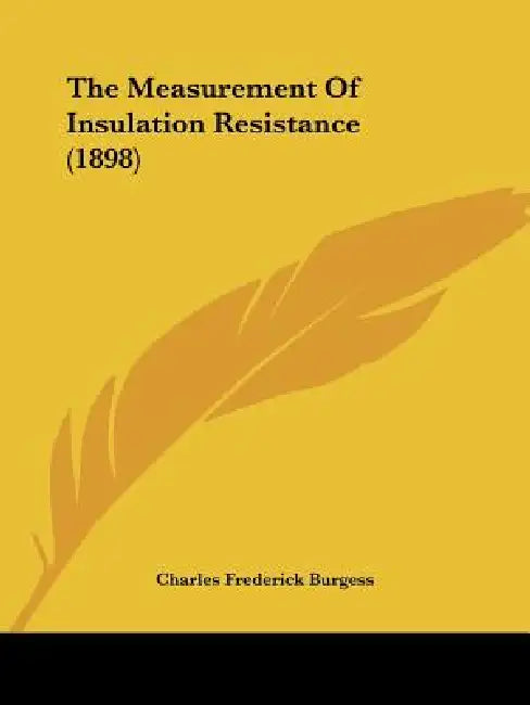 The Measurement Of Insulation Resistance (1898) by Charles Frederick Burgess