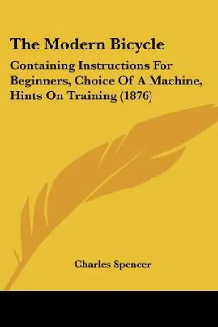 The Modern Bicycle: Containing Instructions For Beginners, Choice Of A Machine, Hints On Training (1876) by Charles Spencer