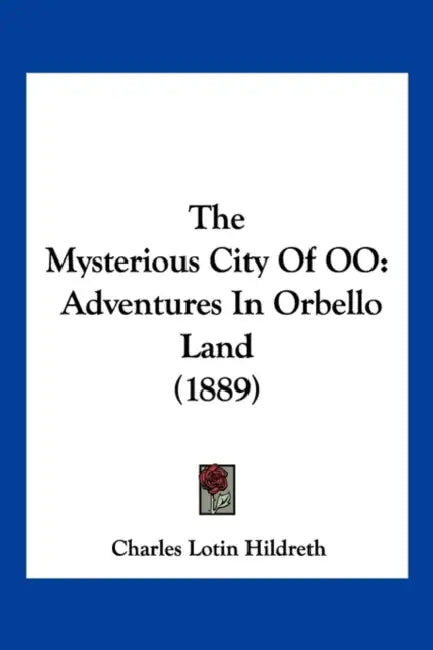 The Mysterious City Of OO: Adventures In Orbello Land (1889) by Charles Lotin Hildreth