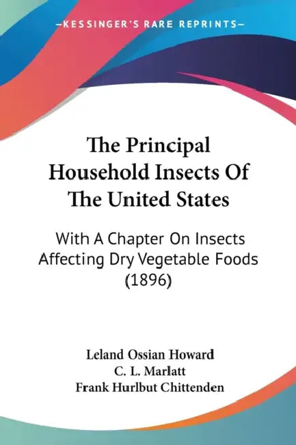 The Principal Household Insects Of The United States: With A Chapter On Insects Affecting Dry Vegetable Foods (1896) by Leland Ossian Howard, C. L. Marlatt, Frank Hurlbut Chittenden
