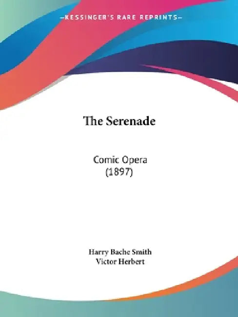 The Serenade: Comic Opera (1897) by Harry Bache Smith, Victor Herbert