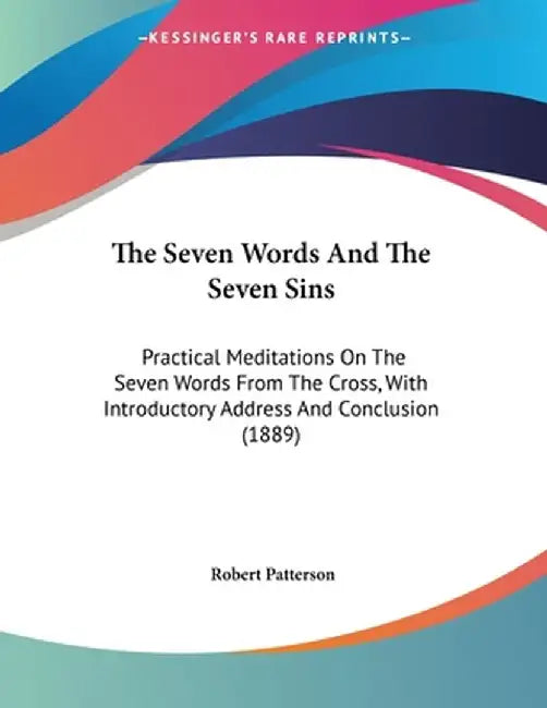 Seven Words And The Seven Sins: Practical Meditations on the Seven Words from the Cross, with Introductory Address and Conclusion by Robert Patterson