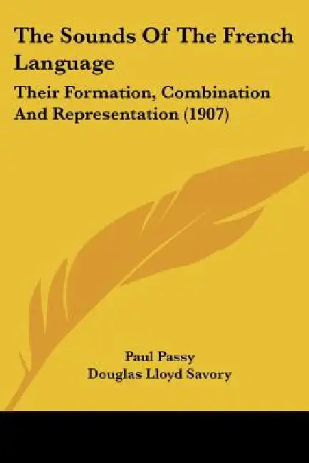 The Sounds Of The French Language: Their Formation, Combination And Representation (1907) by Paul Passy, Douglas Lloyd Savory, Daniel Jones