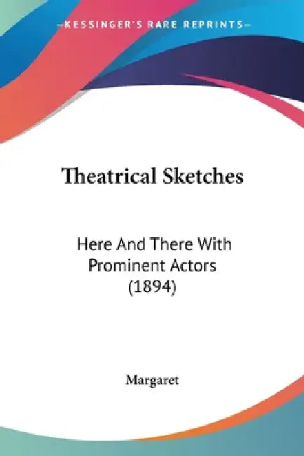 Theatrical Sketches: Here And There With Prominent Actors (1894) by Margaret