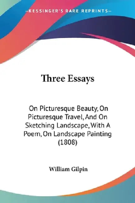 Three Essays: On Picturesque Beauty, On Picturesque Travel, And On Sketching Landscape, With A Poem, On Landscape Painting (1808) by William Gilpin
