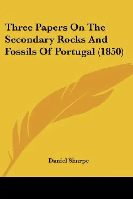 Three Papers On The Secondary Rocks And Fossils Of Portugal (1850) by Daniel Sharpe
