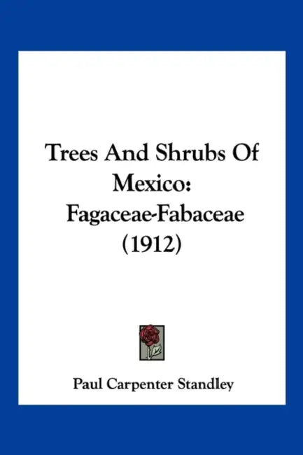 Trees And Shrubs Of Mexico: Fagaceae-Fabaceae (1912) by Paul Carpenter Standley