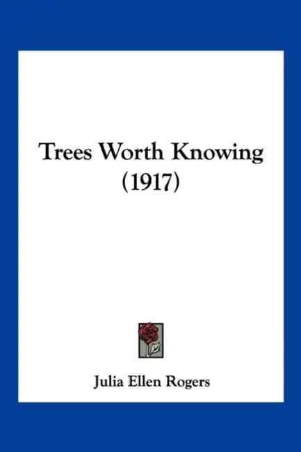 Trees Worth Knowing (1917) by Julia Ellen Rogers