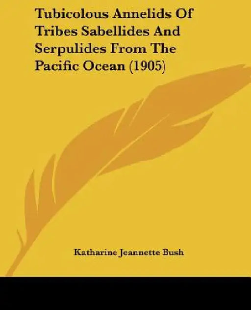 Tubicolous Annelids Of Tribes Sabellides And Serpulides From The Pacific Ocean (1905) by Katharine Jeannette Bush