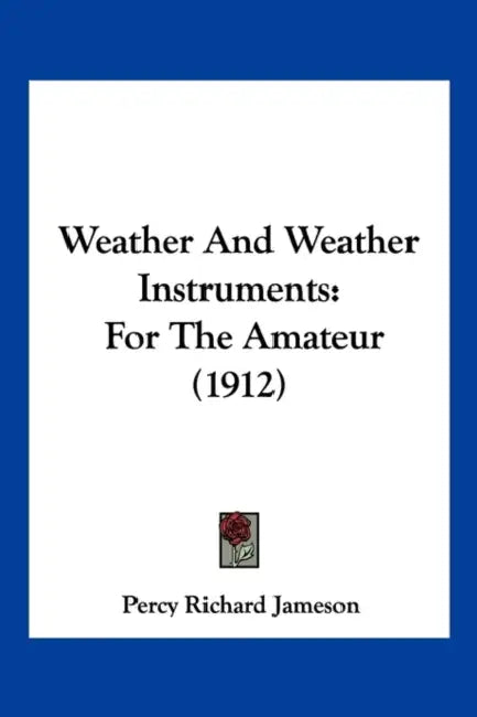 Weather And Weather Instruments: For The Amateur (1912) by Percy Richard Jameson
