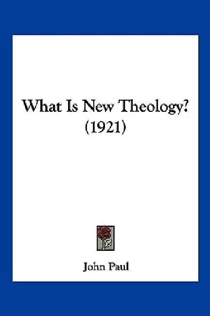 What Is New Theology? (1921) by John Paul