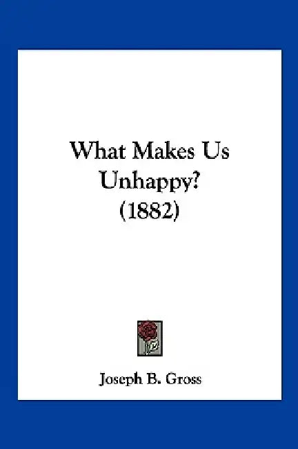What Makes Us Unhappy? (1882) by Joseph B. Gross