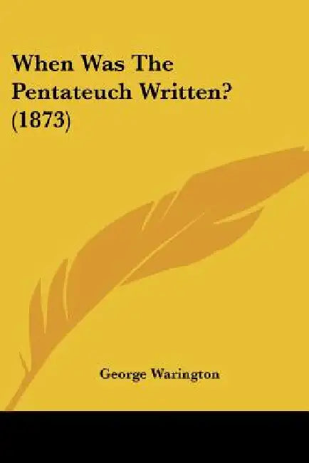 When Was The Pentateuch Written? (1873) by George Warington