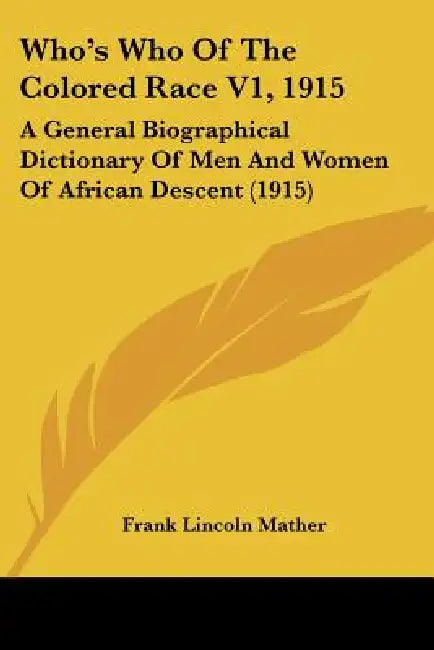 Who's Who Of The Colored Race V1, 1915: A General Biographical Dictionary Of Men And Women Of African Descent (1915) by Frank Lincoln Mather