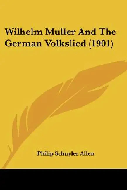 Wilhelm Muller And The German Volkslied (1901) by Philip Schuyler Allen