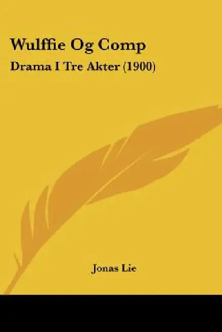 Wulffie Og Comp: Drama I Tre Akter (1900) by Jonas Lie