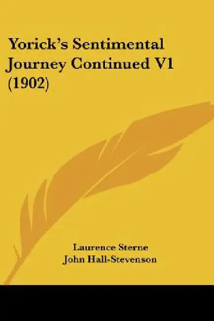 Yorick's Sentimental Journey Continued V1 (1902) by Laurence Sterne, John Hall-Stevenson