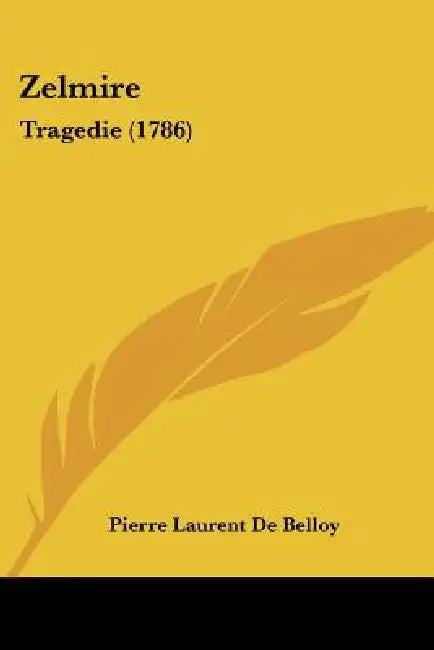 Zelmire: Tragedie (1786) by Pierre Laurent de Belloy
