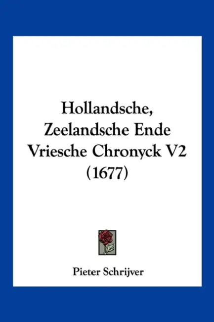 Hollandsche, Zeelandsche Ende Vriesche Chronyck V2 (1677) by Pieter Schrijver