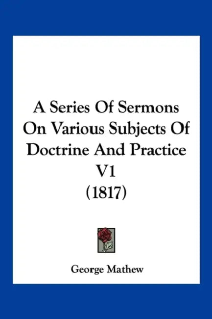 A Series Of Sermons On Various Subjects Of Doctrine And Practice V1 (1817) by George Mathew