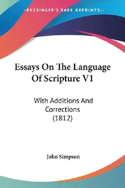 Essays On The Language Of Scripture V1: With Additions And Corrections (1812) by John Simpson