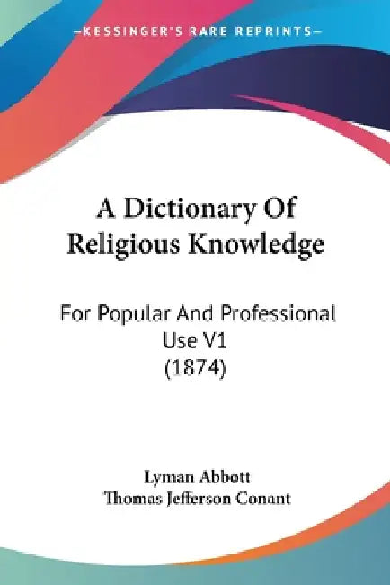 A Dictionary Of Religious Knowledge: For Popular And Professional Use V1 (1874) by Lyman Abbott, Thomas Jefferson Conant